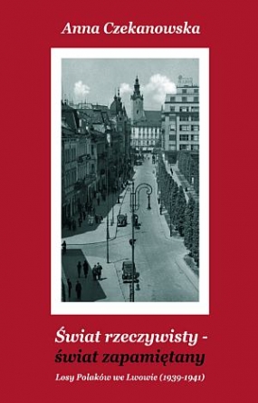 Świat rzeczywisty &ndash; świat zapamiętany. Losy Polak&oacute;w we Lwowie (1939-1940)