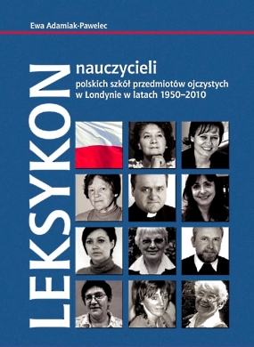 Leksykon nauczycieli polskich szk&oacute;ł przedmiot&oacute;w ojczystych w Londynie w latach 1950-2010