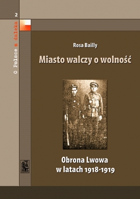 Miasto walczy o wolność. Obrona Lwowa w latach 1918&ndash;1919 