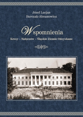 Wspomnienia. Kresy &ndash; Nałęcz&oacute;w &ndash; Śląskie Ziemie Odzyskane