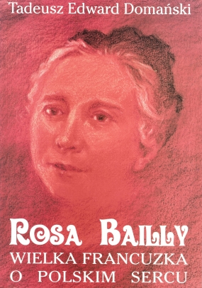 Rosa Bailly. Wielka Francuzka o polskim sercu 