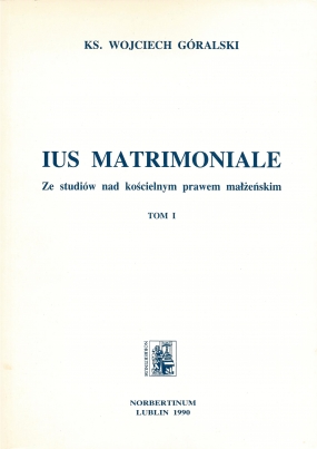Ius Matrimoniale. Ze studi&oacute;w nad kościelnym prawem małżeńskim, tom I