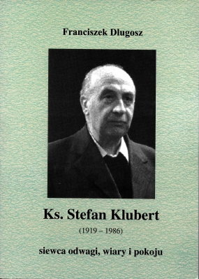 Ks. Stefan Klubert. Siewca odwagi, wiary i pokoju