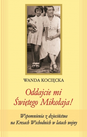 Oddajcie mi Świętego Mikołaja! Wspomnienia z dzieciństwa na Kresach Wschodnich w latach wojny
