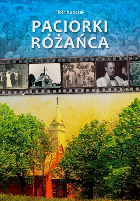 Paciorki R&oacute;żańca. Szkic historyczny Parafii pw. św. Antoniego Padewskiego w R&oacute;żańcu