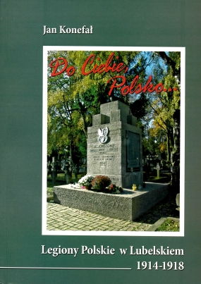 Do Ciebie, Polsko... Legiony Polskie w Lubelskiem 1914-1918
