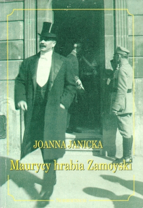 Maurycy hrabia Zamoyski. Zarys los&oacute;w życiowych i politycznych oraz wgląd w struktury gospodarcze ordynacji