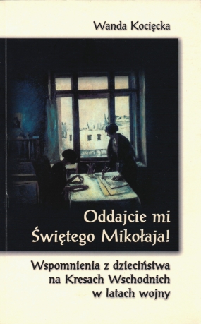 Oddajcie mi Świętego Mikołaja! Wspomnienia z dzieciństwa na Kresach Wschodnich w latach wojny