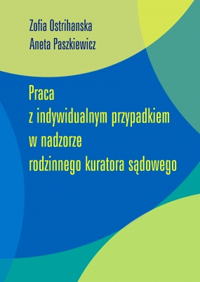 Praca z indywidualnym przypadkiem w nadzorze rodzinnego kuratora sądowego