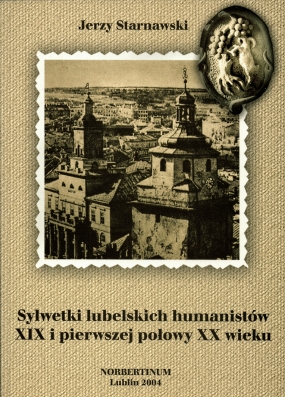 Sylwetki lubelskich humanist&oacute;w XIX i pierwszej połowy XX wieku