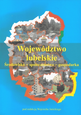 Wojew&oacute;dztwo lubelskie. Środowisko &ndash; społeczeństwo &ndash; gospodarka