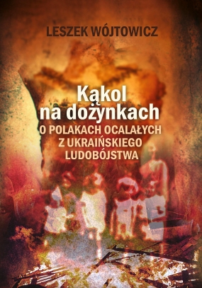 Kąkol na dożynkach. O Polakach ocalałych z ukraińskiego ludob&oacute;jstwa