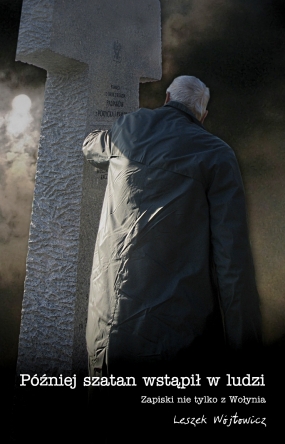 P&oacute;źniej szatan wstąpił w ludzi. Zapiski nie tylko z Wołynia