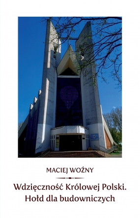 Wdzięczność Kr&oacute;lowej Polski. Hołd dla budowniczych